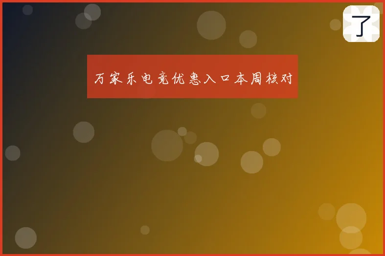 万家乐电竞优惠入口本周核对